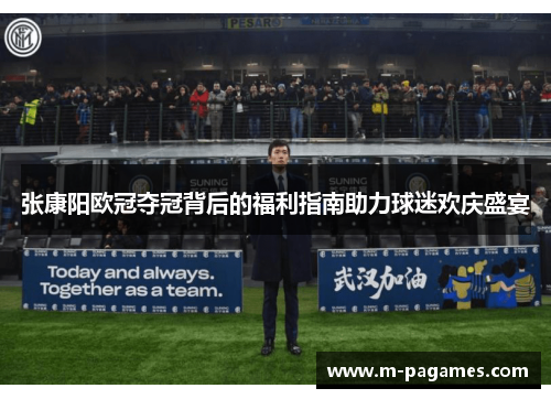 张康阳欧冠夺冠背后的福利指南助力球迷欢庆盛宴