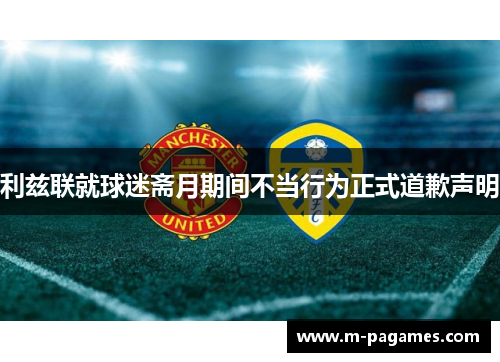 利兹联就球迷斋月期间不当行为正式道歉声明