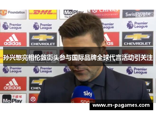 孙兴慜亮相伦敦街头参与国际品牌全球代言活动引关注