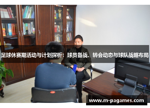 足球休赛期活动与计划探析：球员备战、转会动态与球队战略布局